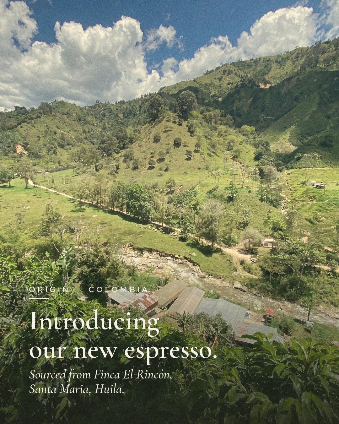Origin — Colombia. Introducing our new espresso, sourced from Finca El Rincón, Santa Maria, Huila.